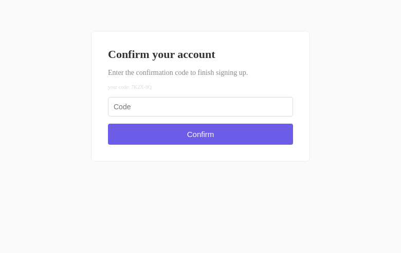 The confirmation code ("7K2X-9Q") is displayed directly on the signup page instead of only being emailed. Email verification becomes pure theater — any bot can "verify" any address. Maybe a demo shortcut, but it's on the real signup flow.